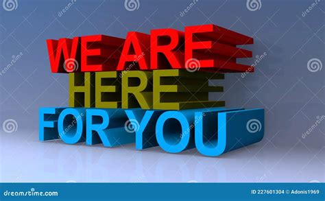 We are here for you .